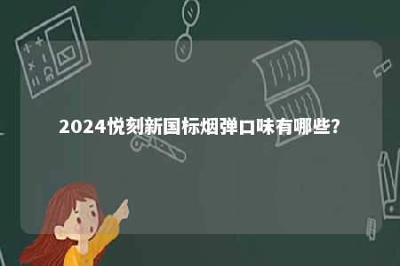 2024悦刻新国标烟弹口味有哪些？ 